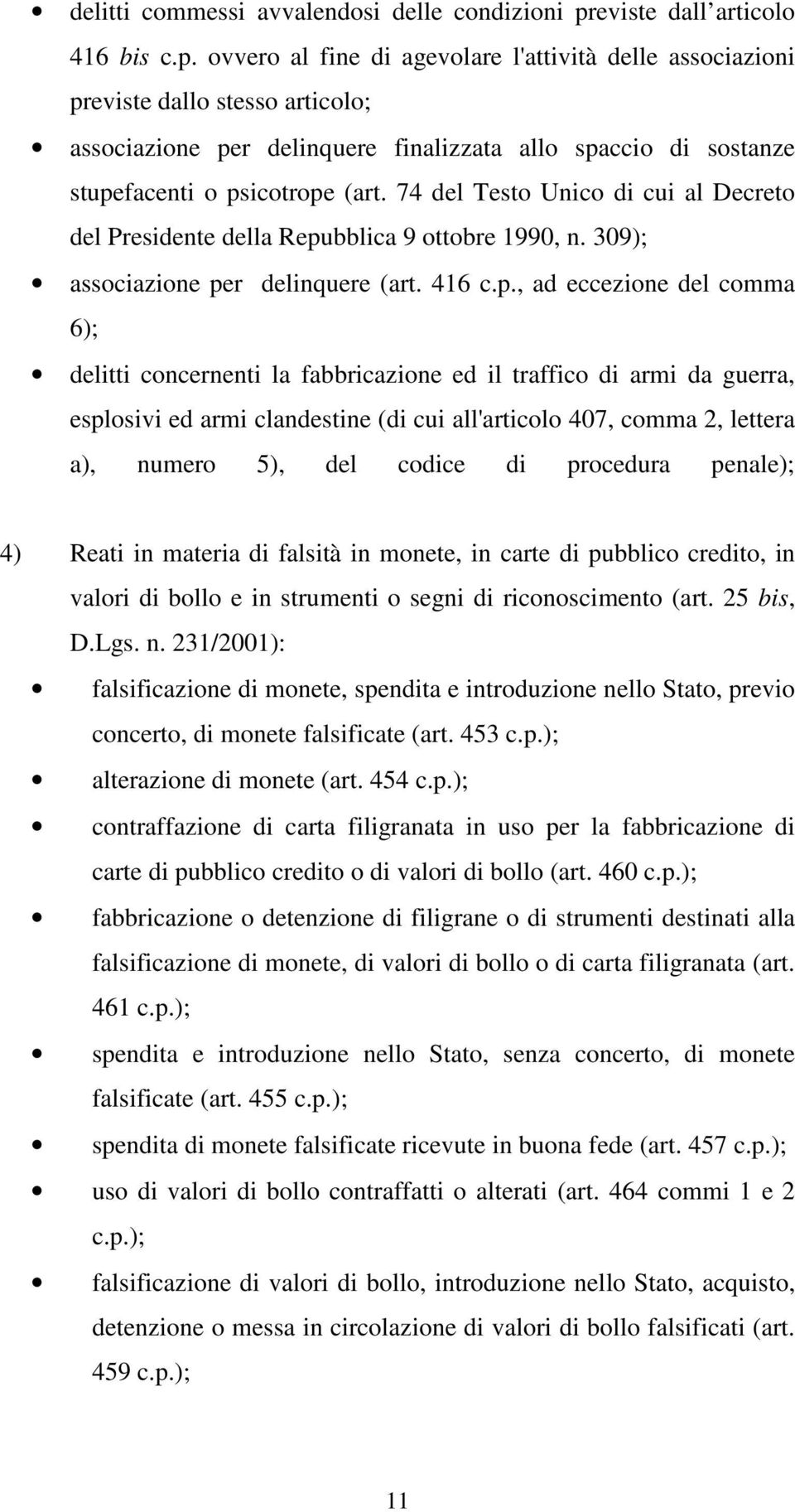 ovvero al fine di agevolare l'attività delle associazioni previste dallo stesso articolo; associazione per delinquere finalizzata allo spaccio di sostanze stupefacenti o psicotrope (art.