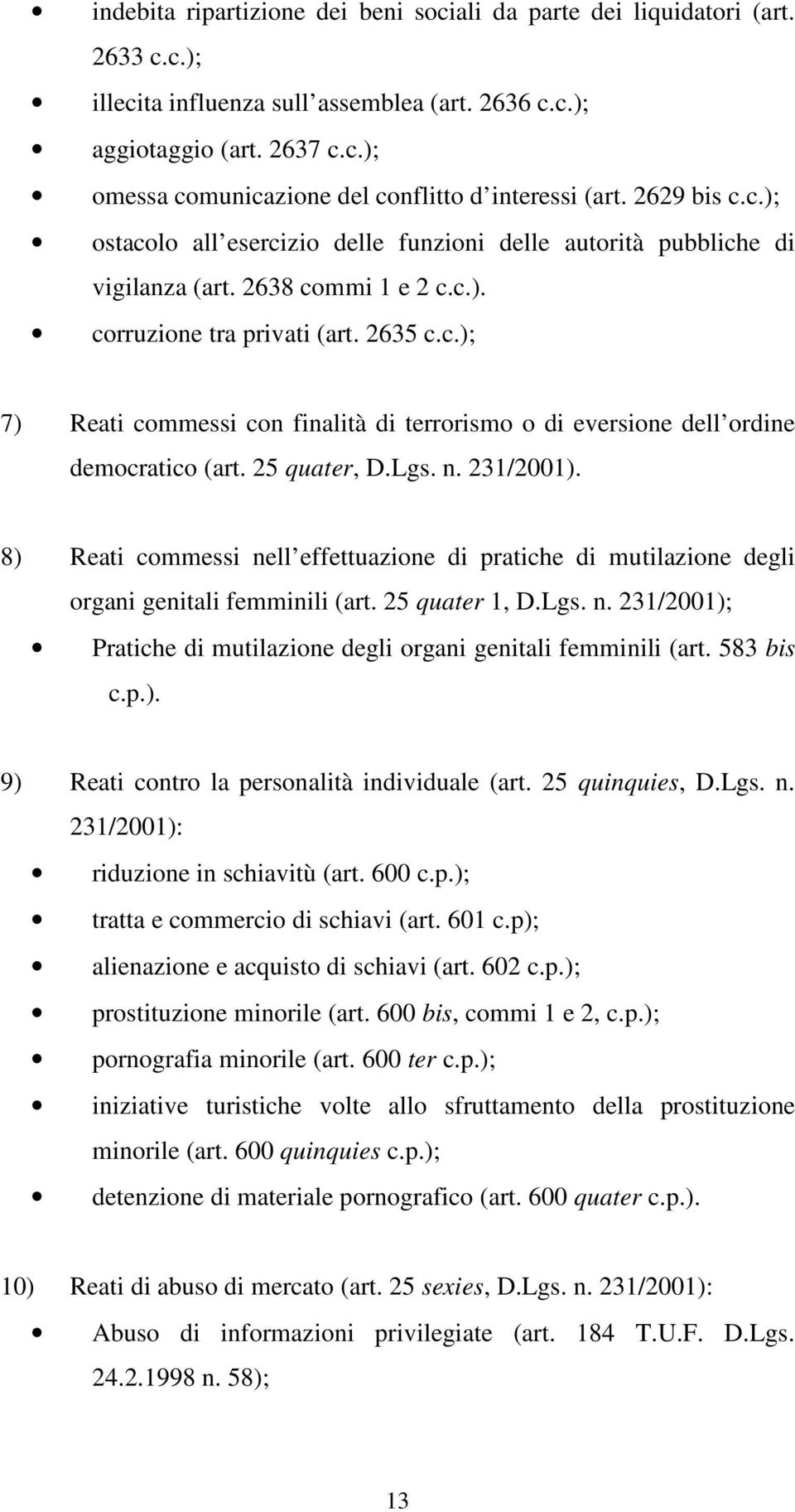 25 quater, D.Lgs. n. 231/2001). 8) Reati commessi nell effettuazione di pratiche di mutilazione degli organi genitali femminili (art. 25 quater 1, D.Lgs. n. 231/2001); Pratiche di mutilazione degli organi genitali femminili (art.