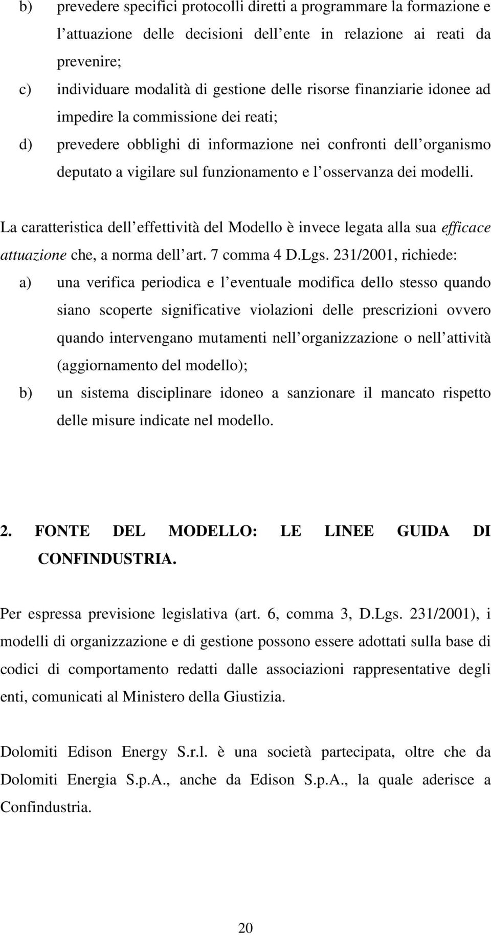 La caratteristica dell effettività del Modello è invece legata alla sua efficace attuazione che, a norma dell art. 7 comma 4 D.Lgs.