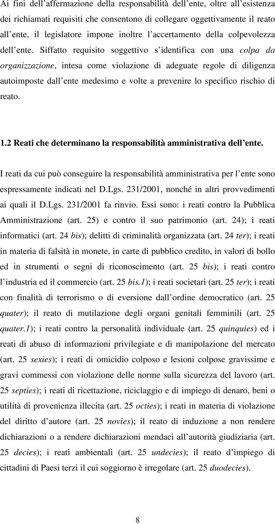 Siffatto requisito soggettivo s identifica con una colpa da organizzazione, intesa come violazione di adeguate regole di diligenza autoimposte dall ente medesimo e volte a prevenire lo specifico