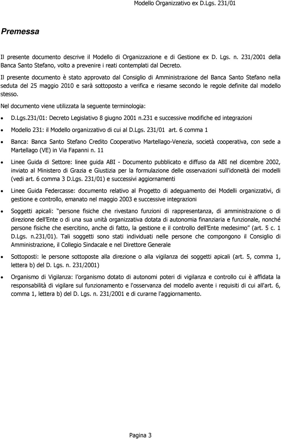 modello stesso. Nel documento viene utilizzata la seguente terminologia: D.Lgs.231/01: Decreto Legislativo 8 giugno 2001 n.