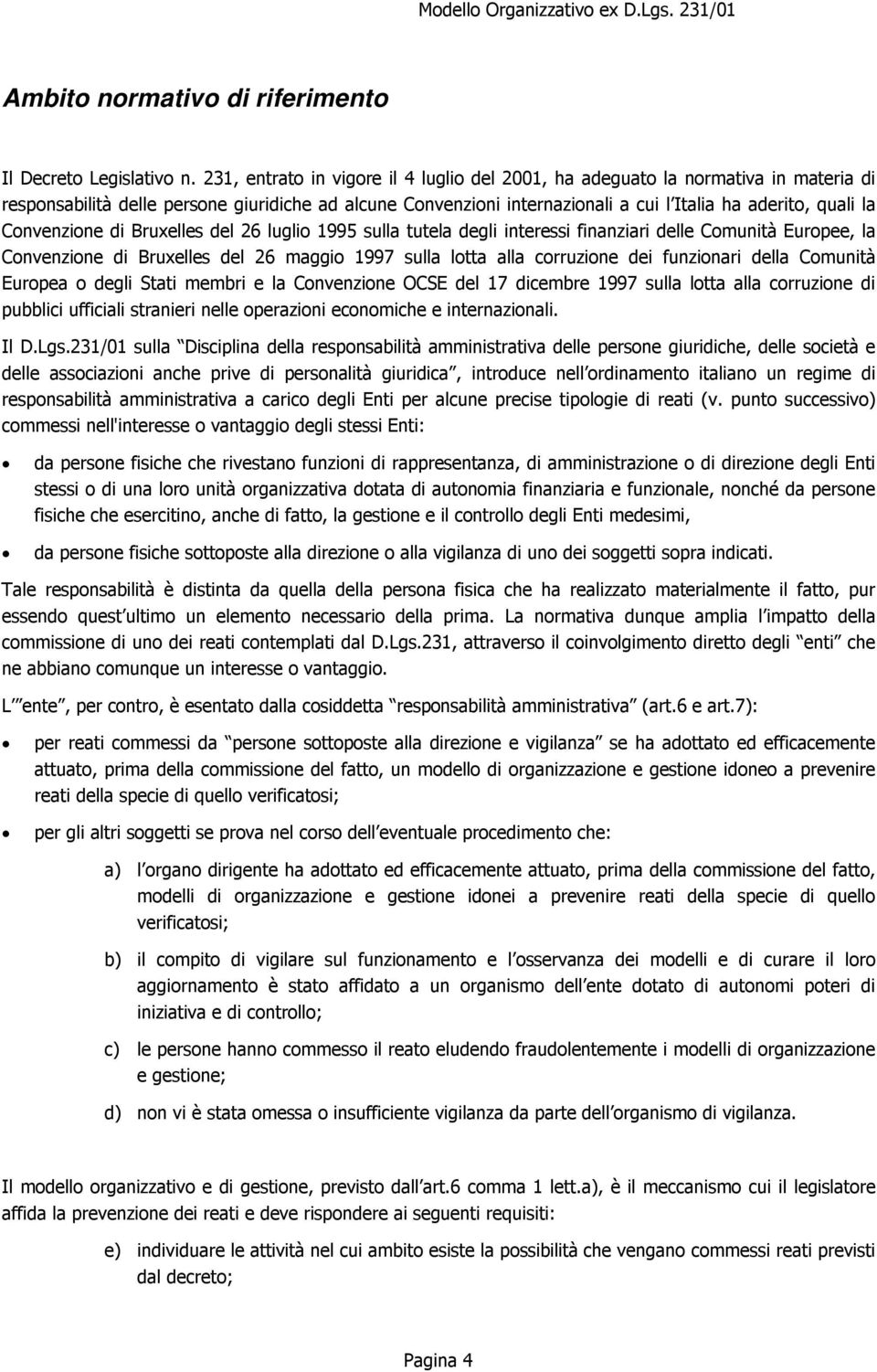 Convenzione di Bruxelles del 26 luglio 1995 sulla tutela degli interessi finanziari delle Comunità Europee, la Convenzione di Bruxelles del 26 maggio 1997 sulla lotta alla corruzione dei funzionari