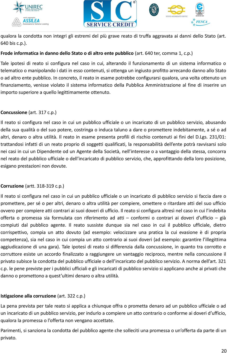 ) Tale ipotesi di reato si configura nel caso in cui, alterando il funzionamento di un sistema informatico o telematico o manipolando i dati in esso contenuti, si ottenga un ingiusto profitto