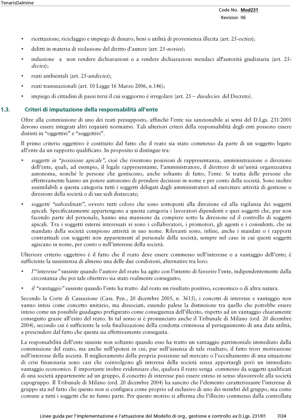 10 Legge 16 Marzo 2006, n.146); impiego di cittadini di paesi terzi il cui soggiorno è irregolare (art. 25 duodecies del Decreto). 1.3.