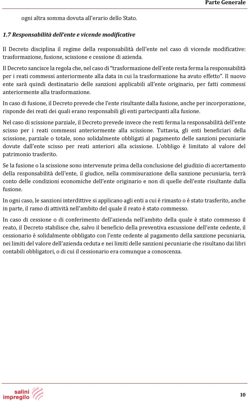 azienda. Il Decreto sancisce la regola che, nel caso di trasformazione dell ente resta ferma la responsabilità per i reati commessi anteriormente alla data in cui la trasformazione ha avuto effetto.