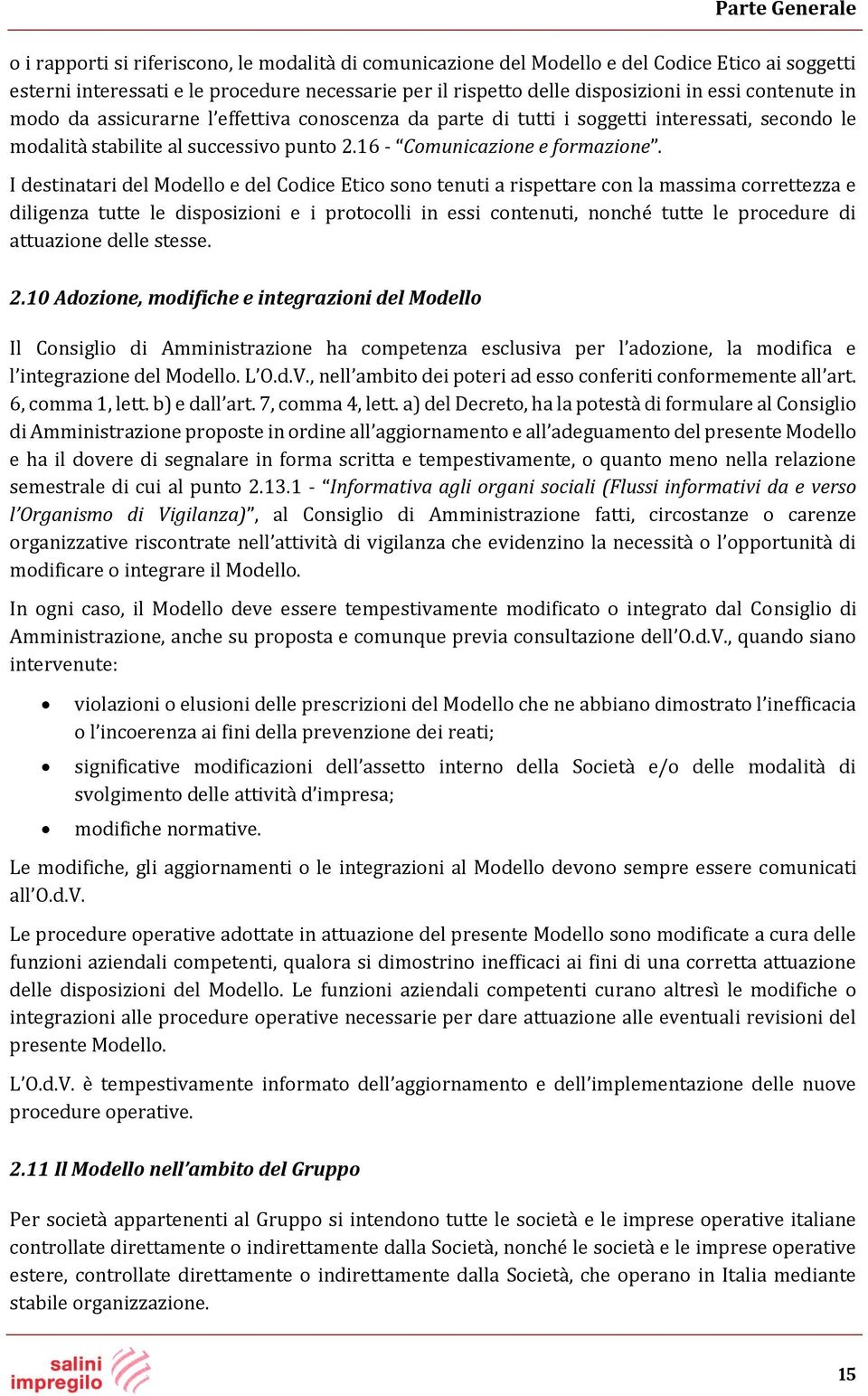 I destinatari del Modello e del Codice Etico sono tenuti a rispettare con la massima correttezza e diligenza tutte le disposizioni e i protocolli in essi contenuti, nonché tutte le procedure di