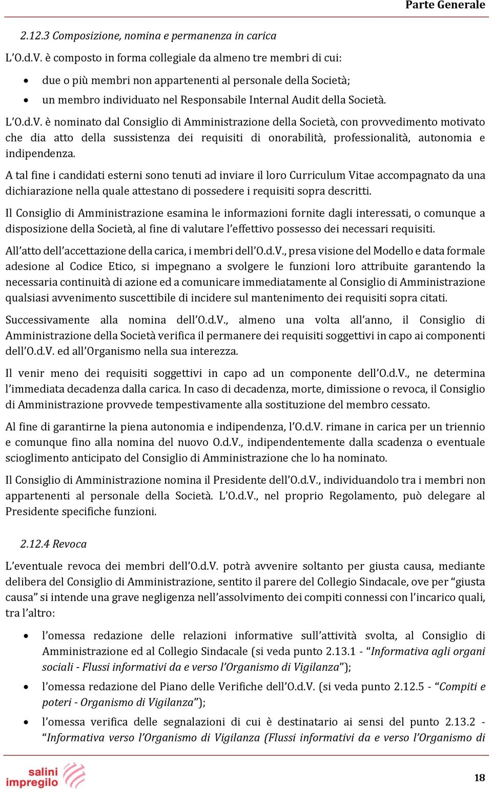 è nominato dal Consiglio di Amministrazione della Società, con provvedimento motivato che dia atto della sussistenza dei requisiti di onorabilità, professionalità, autonomia e indipendenza.