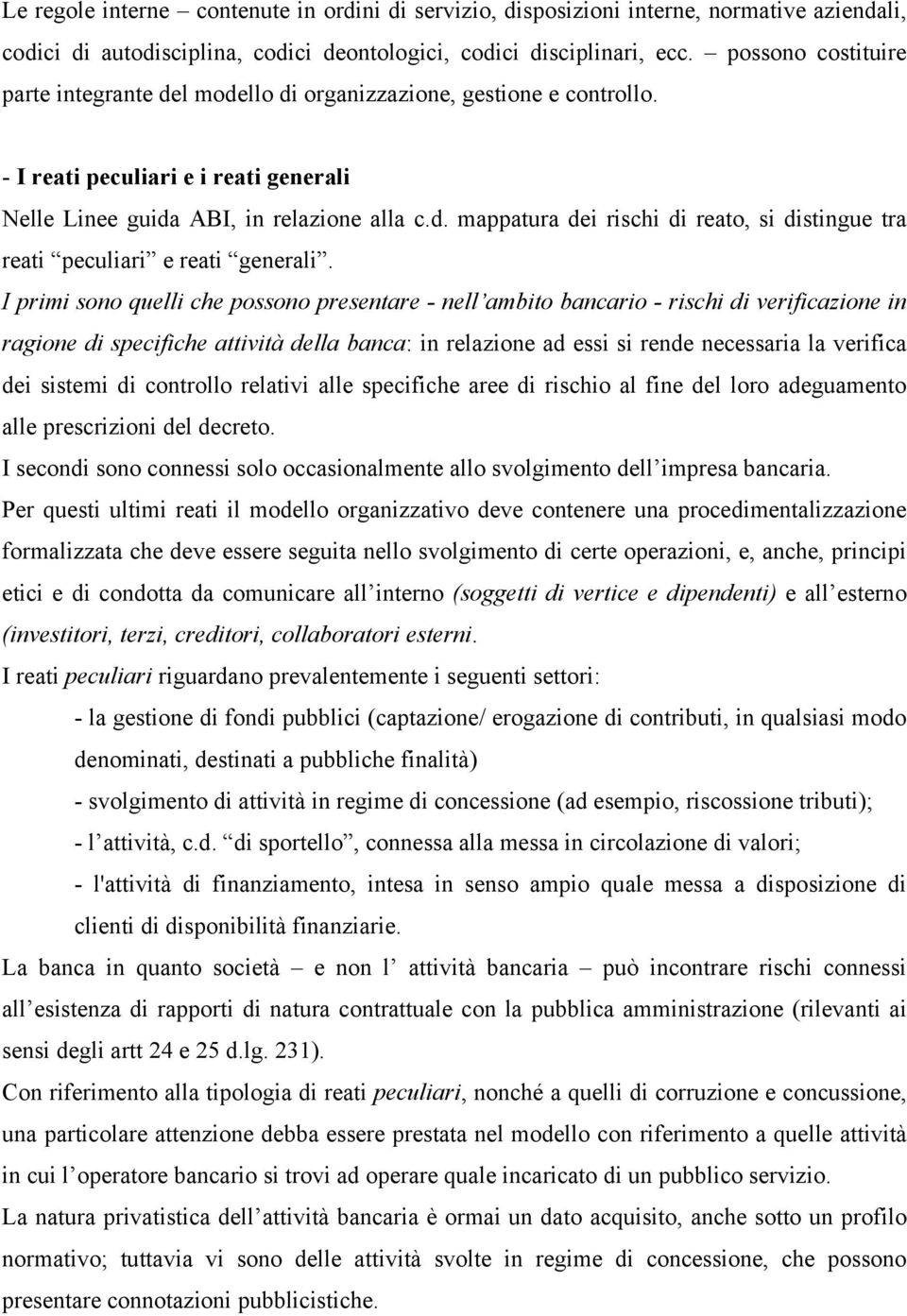 I primi sono quelli che possono presentare - nell ambito bancario - rischi di verificazione in ragione di specifiche attività della banca: in relazione ad essi si rende necessaria la verifica dei