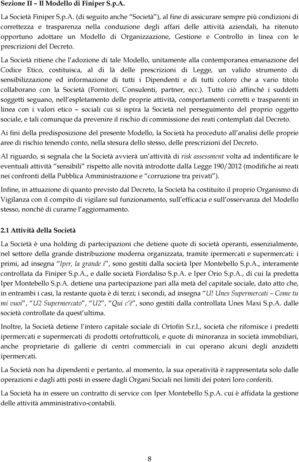 (di seguito anche Società ), al fine di assicurare sempre più condizioni di correttezza e trasparenza nella conduzione degli affari delle attività aziendali, ha ritenuto opportuno adottare un Modello