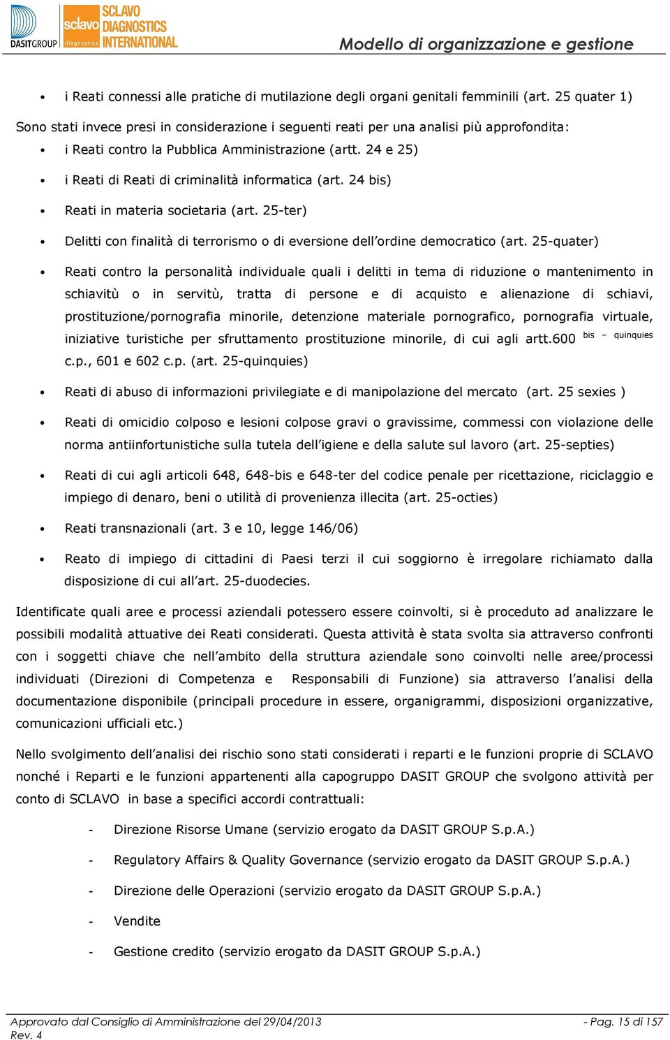 24 e 25) i Reati di Reati di criminalità informatica (art. 24 bis) Reati in materia societaria (art. 25-ter) Delitti con finalità di terrorismo o di eversione dell ordine democratico (art.