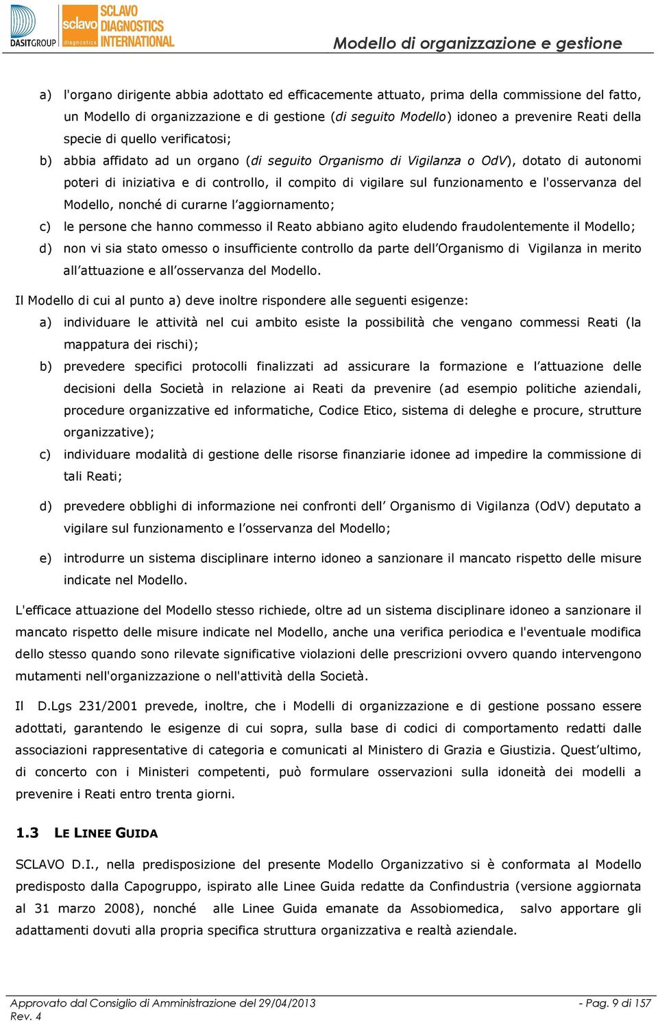 l'osservanza del Modello, nonché di curarne l aggiornamento; c) le persone che hanno commesso il Reato abbiano agito eludendo fraudolentemente il Modello; d) non vi sia stato omesso o insufficiente