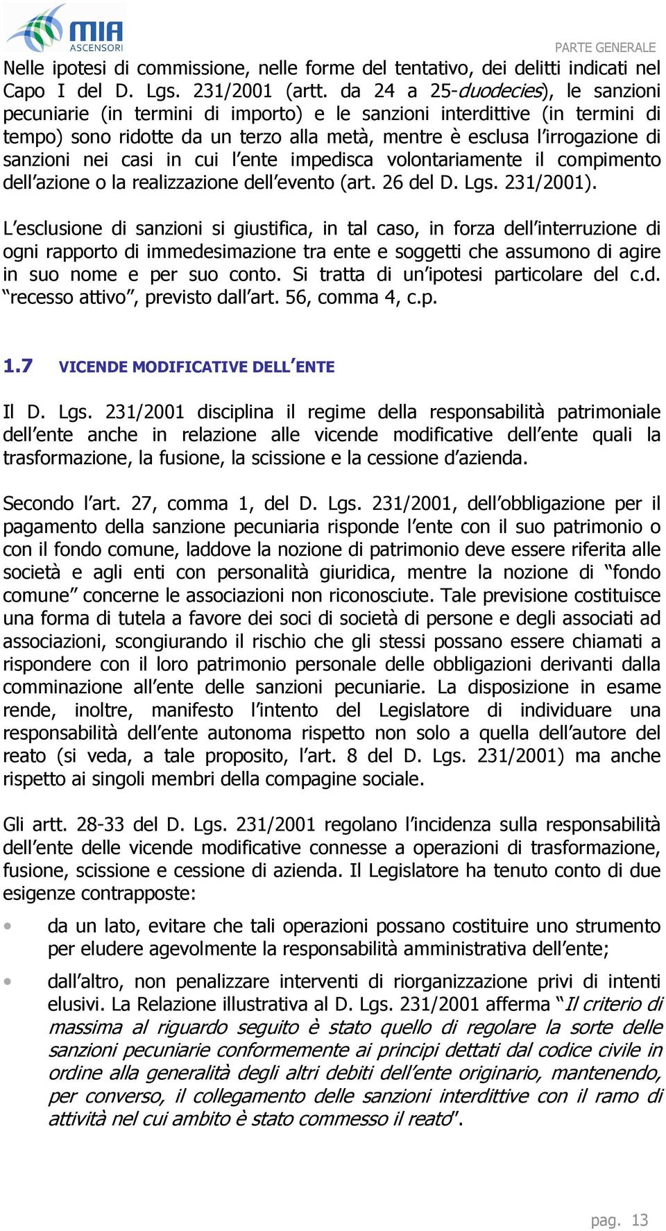 nei casi in cui l ente impedisca volontariamente il compimento dell azione o la realizzazione dell evento (art. 26 del D. Lgs. 231/2001).