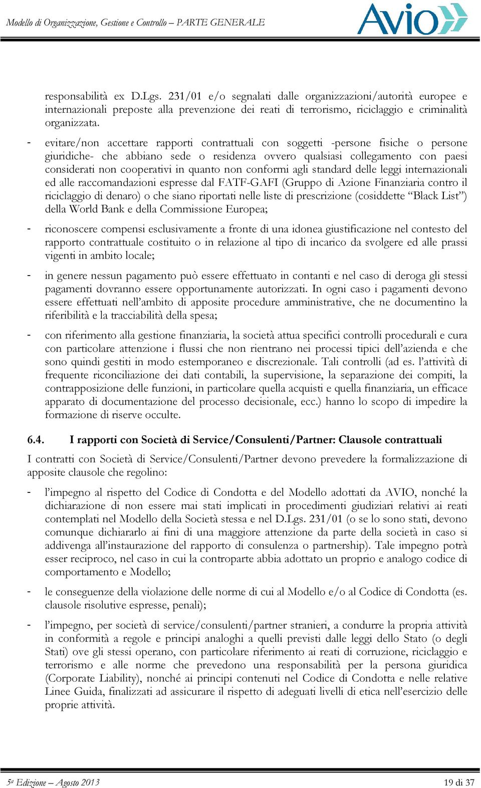 quanto non conformi agli standard delle leggi internazionali ed alle raccomandazioni espresse dal FATF-GAFI (Gruppo di Azione Finanziaria contro il riciclaggio di denaro) o che siano riportati nelle