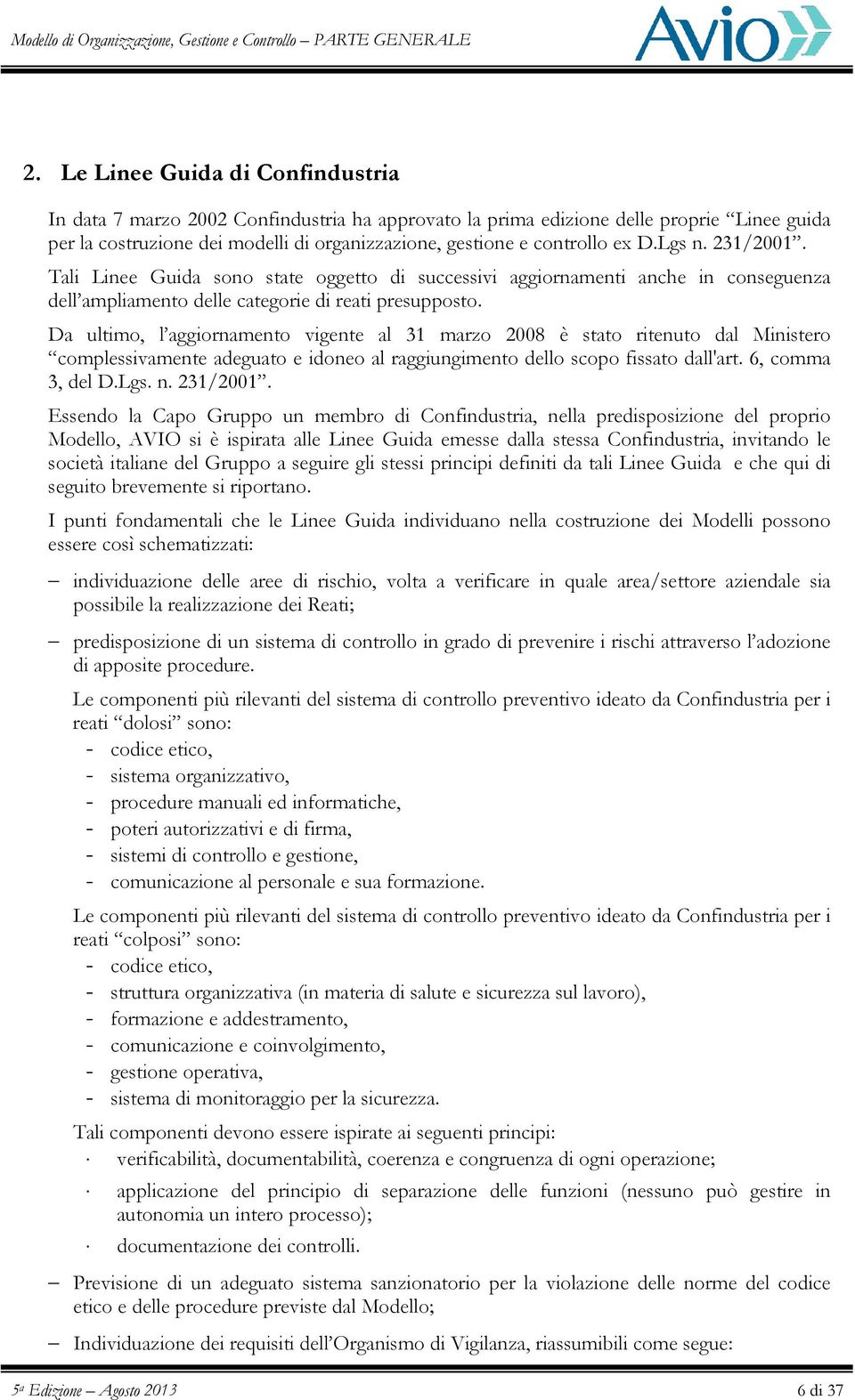 Da ultimo, l aggiornamento vigente al 31 marzo 2008 è stato ritenuto dal Ministero complessivamente adeguato e idoneo al raggiungimento dello scopo fissato dall'art. 6, comma 3, del D.Lgs. n.