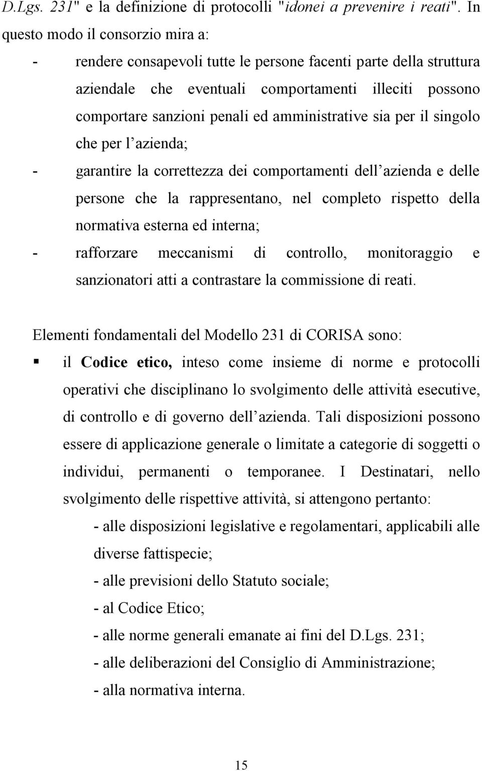 amministrative sia per il singolo che per l azienda; - garantire la correttezza dei comportamenti dell azienda e delle persone che la rappresentano, nel completo rispetto della normativa esterna ed