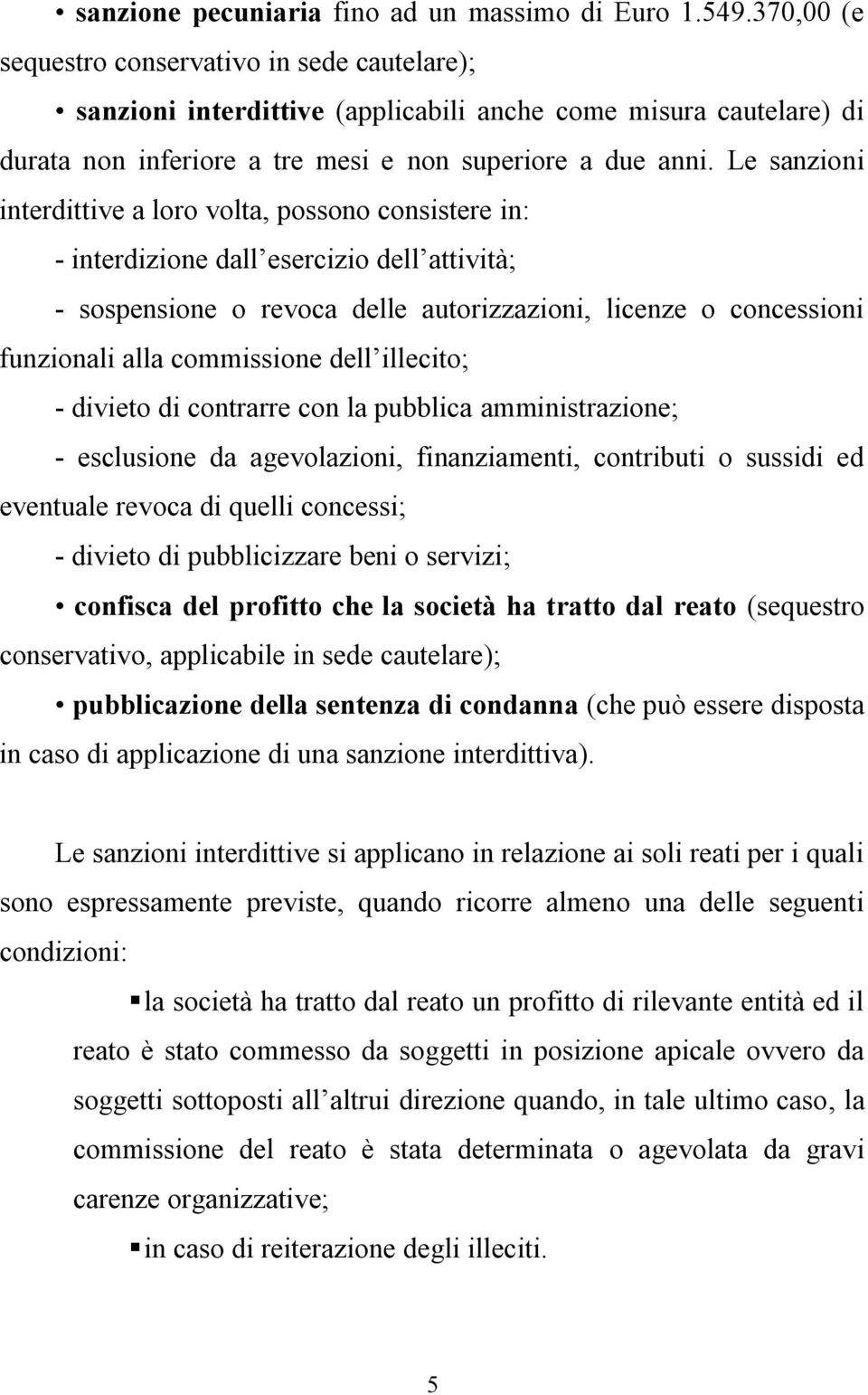 Le sanzioni interdittive a loro volta, possono consistere in: - interdizione dall esercizio dell attività; - sospensione o revoca delle autorizzazioni, licenze o concessioni funzionali alla