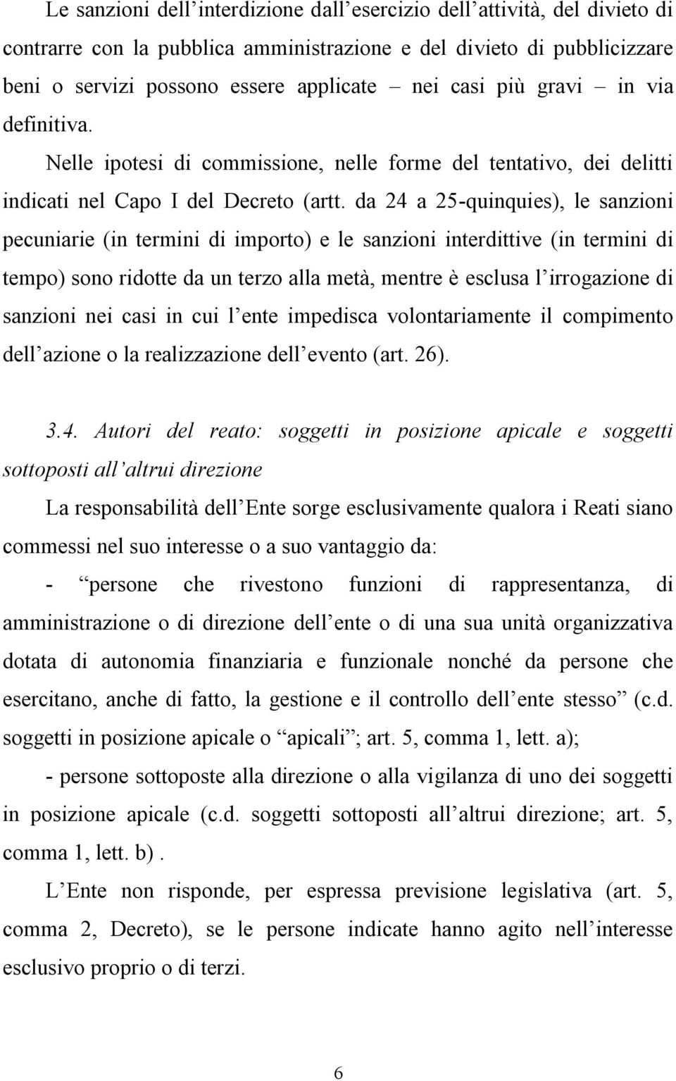 da 24 a 25-quinquies), le sanzioni pecuniarie (in termini di importo) e le sanzioni interdittive (in termini di tempo) sono ridotte da un terzo alla metà, mentre è esclusa l irrogazione di sanzioni