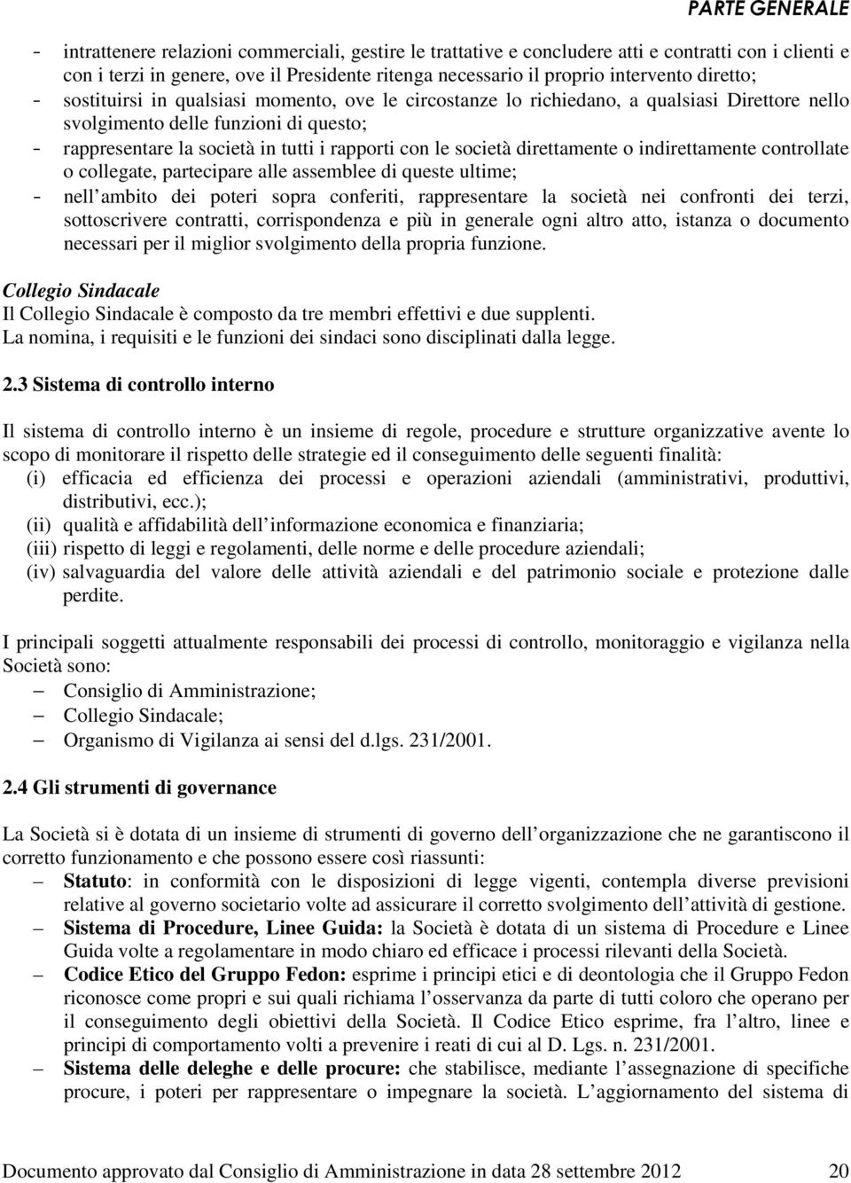 direttamente o indirettamente controllate o collegate, partecipare alle assemblee di queste ultime; - nell ambito dei poteri sopra conferiti, rappresentare la società nei confronti dei terzi,