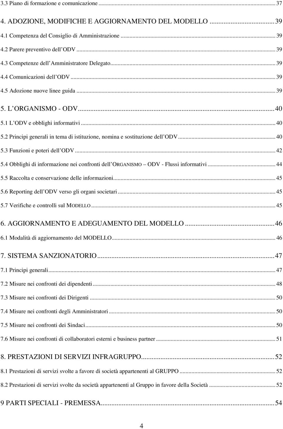 .. 40 5.3 Funzioni e poteri dell ODV... 42 5.4 Obblighi di informazione nei confronti dell ORGANISMO ODV - Flussi informativi... 44 5.5 Raccolta e conservazione delle informazioni... 45 5.