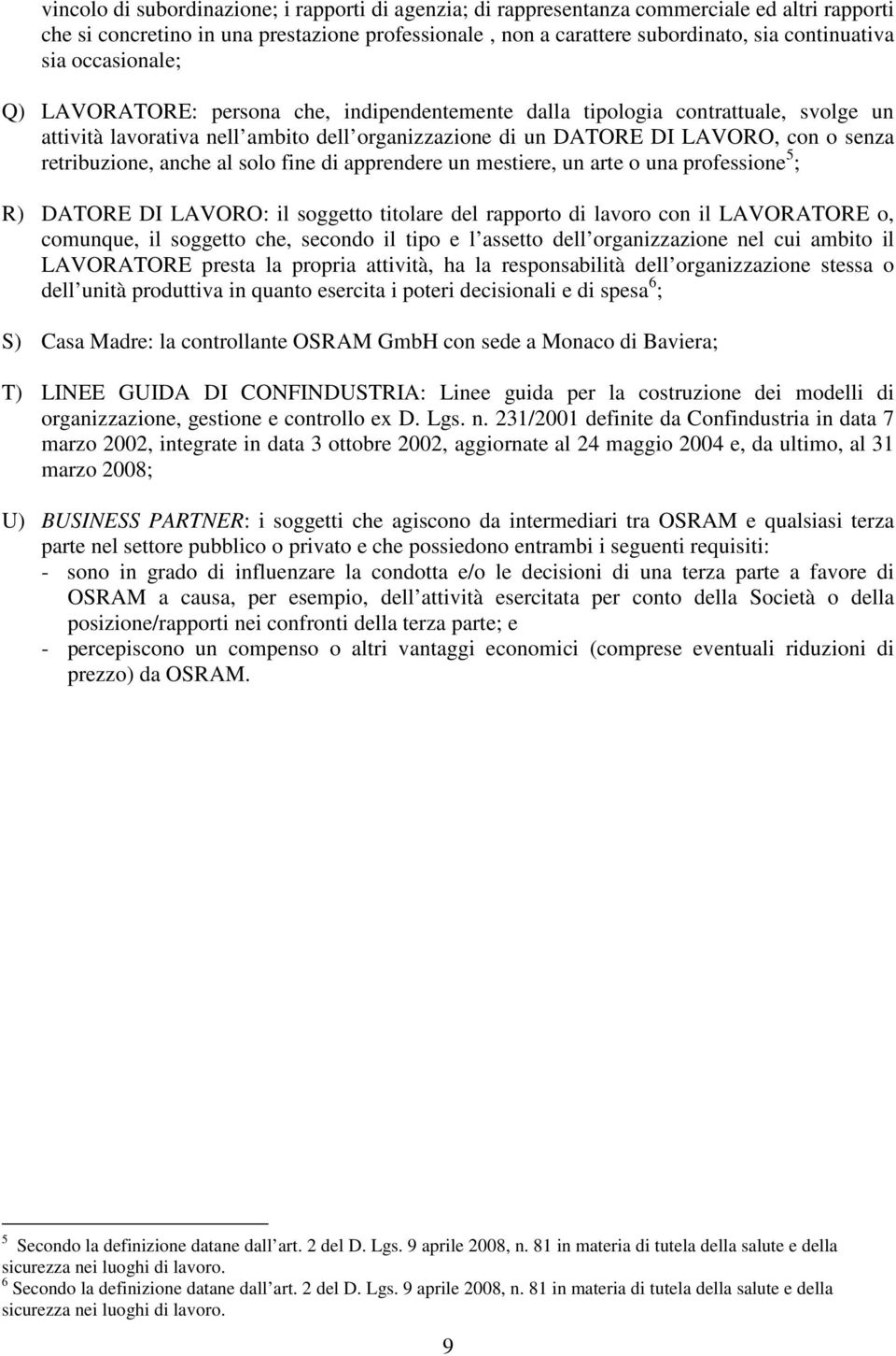 retribuzione, anche al solo fine di apprendere un mestiere, un arte o una professione 5 ; R) DATORE DI LAVORO: il soggetto titolare del rapporto di lavoro con il LAVORATORE o, comunque, il soggetto