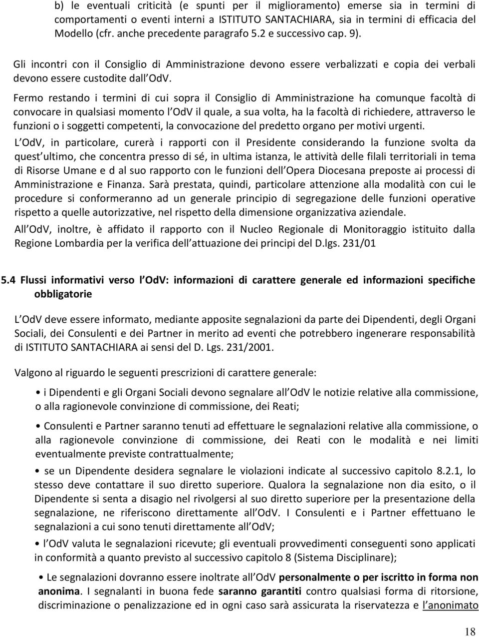 Fermo restando i termini di cui sopra il Consiglio di Amministrazione ha comunque facoltà di convocare in qualsiasi momento l OdV il quale, a sua volta, ha la facoltà di richiedere, attraverso le