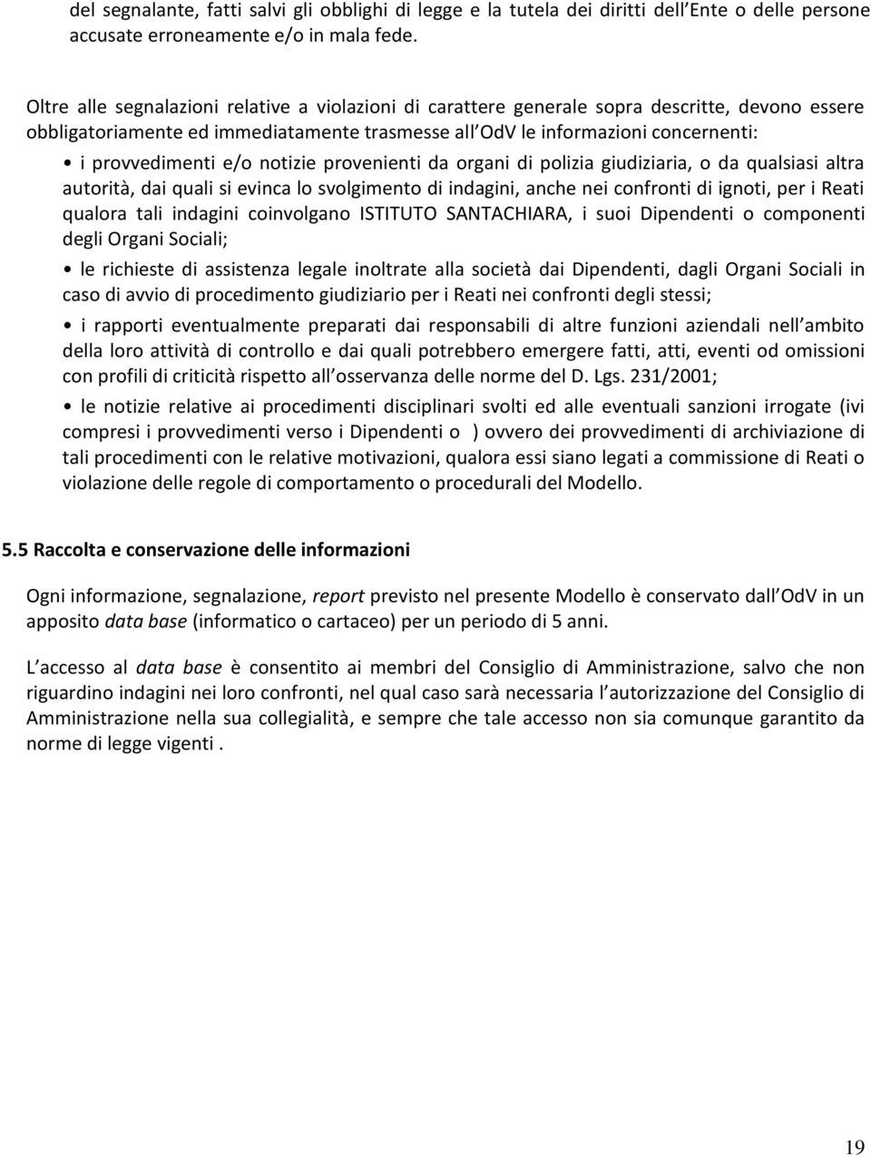 e/o notizie provenienti da organi di polizia giudiziaria, o da qualsiasi altra autorità, dai quali si evinca lo svolgimento di indagini, anche nei confronti di ignoti, per i Reati qualora tali