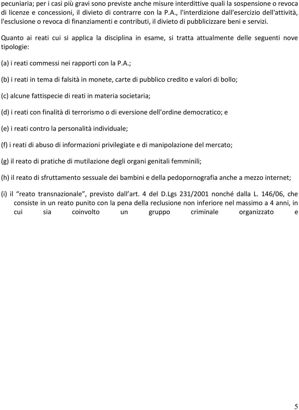 Quanto ai reati cui si applica la disciplina in esame, si tratta attualmente delle seguenti nove tipologie: (a) i reati commessi nei rapporti con la P.A.