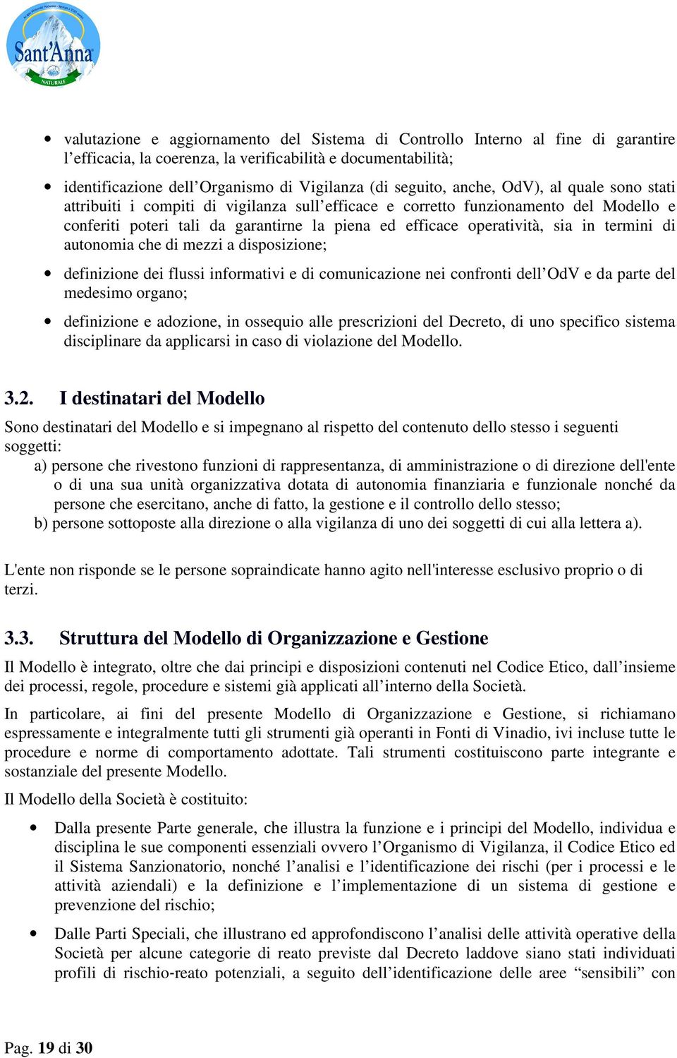 sia in termini di autonomia che di mezzi a disposizione; definizione dei flussi informativi e di comunicazione nei confronti dell OdV e da parte del medesimo organo; definizione e adozione, in