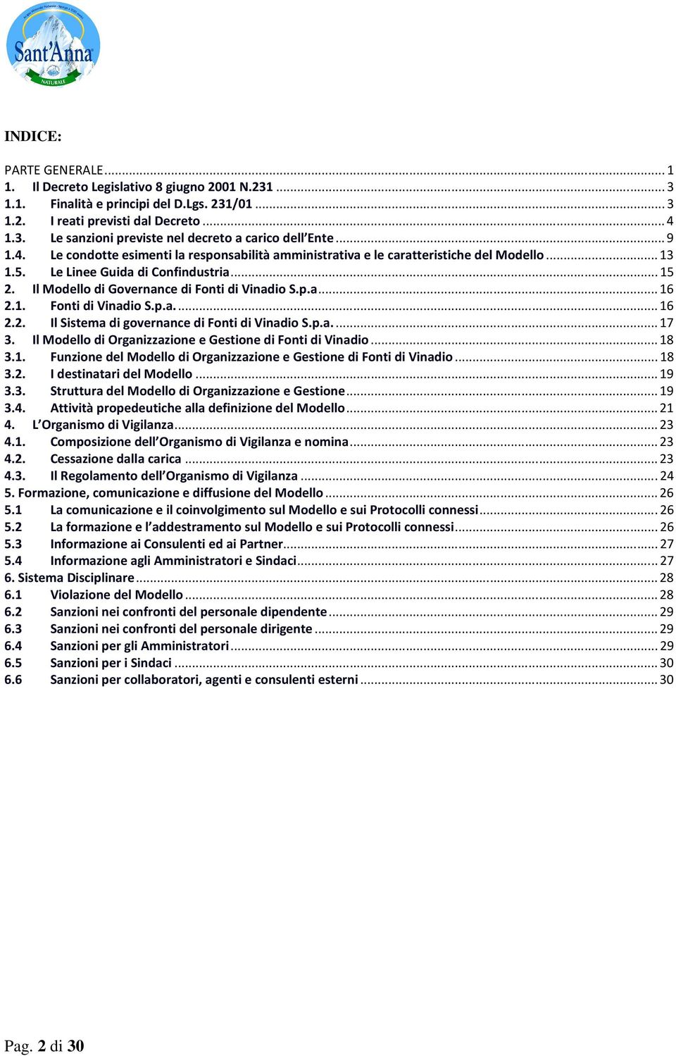 1. Fonti di Vinadio S.p.a.... 16 2.2. Il Sistema di governance di Fonti di Vinadio S.p.a.... 17 3. Il Modello di Organizzazione e Gestione di Fonti di Vinadio... 18 3.1. Funzione del Modello di Organizzazione e Gestione di Fonti di Vinadio.