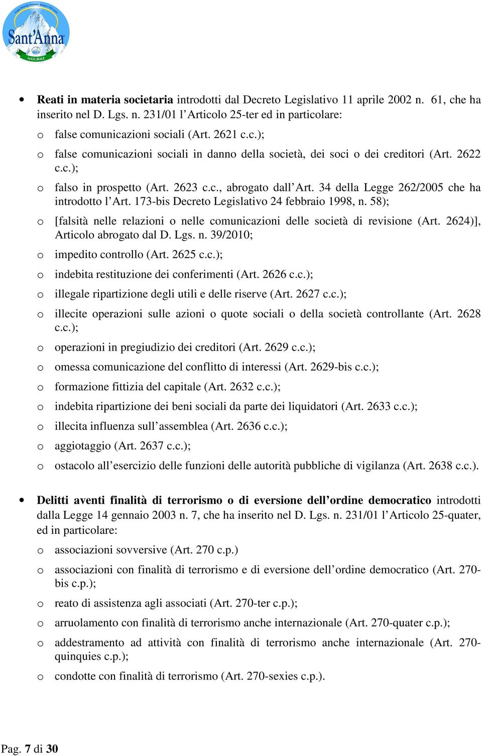 34 della Legge 262/2005 che ha introdotto l Art. 173-bis Decreto Legislativo 24 febbraio 1998, n. 58); o [falsità nelle relazioni o nelle comunicazioni delle società di revisione (Art.