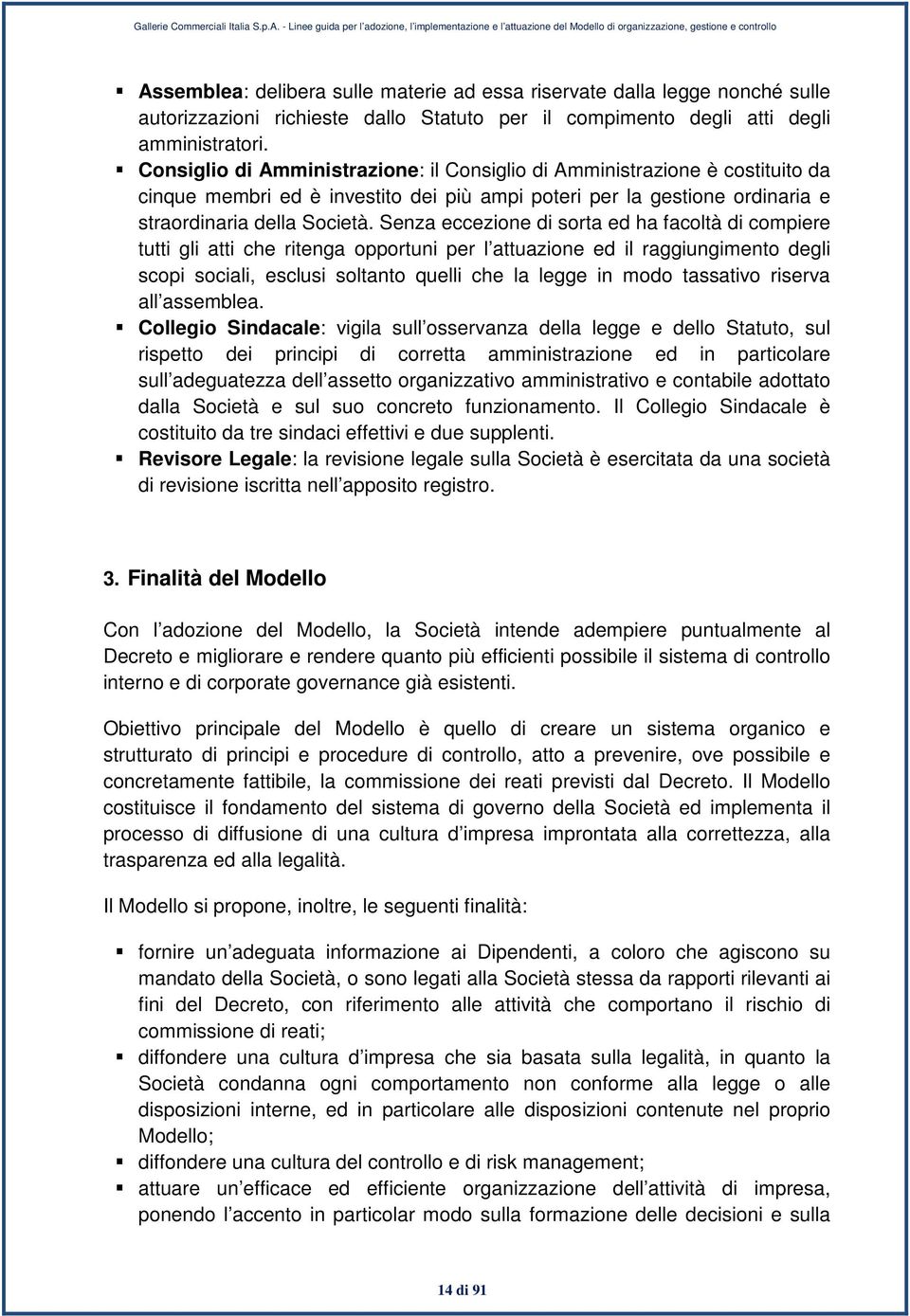 Senza eccezione di sorta ed ha facoltà di compiere tutti gli atti che ritenga opportuni per l attuazione ed il raggiungimento degli scopi sociali, esclusi soltanto quelli che la legge in modo