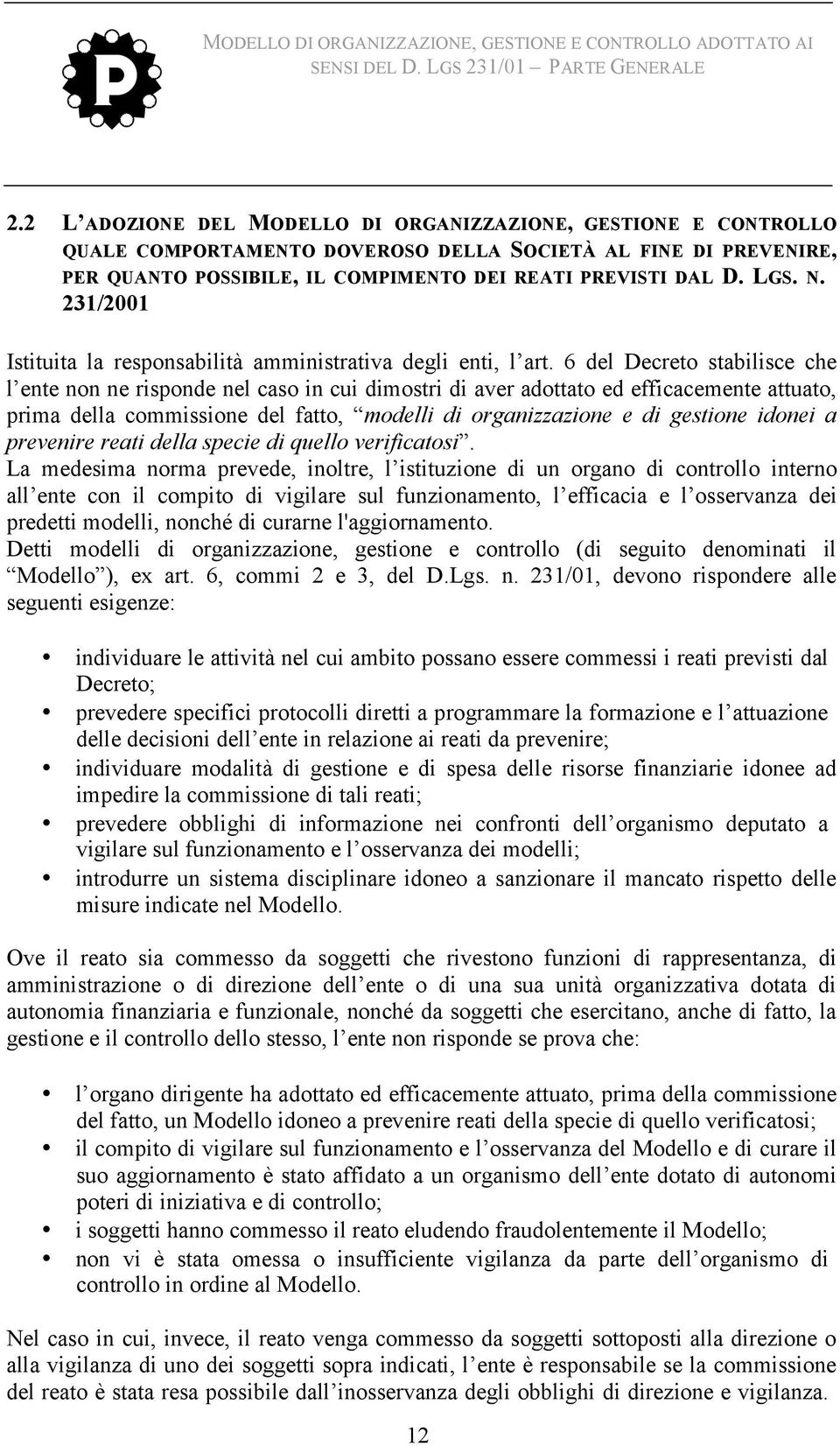 6 del Decreto stabilisce che l ente non ne risponde nel caso in cui dimostri di aver adottato ed efficacemente attuato, prima della commissione del fatto, modelli di organizzazione e di gestione