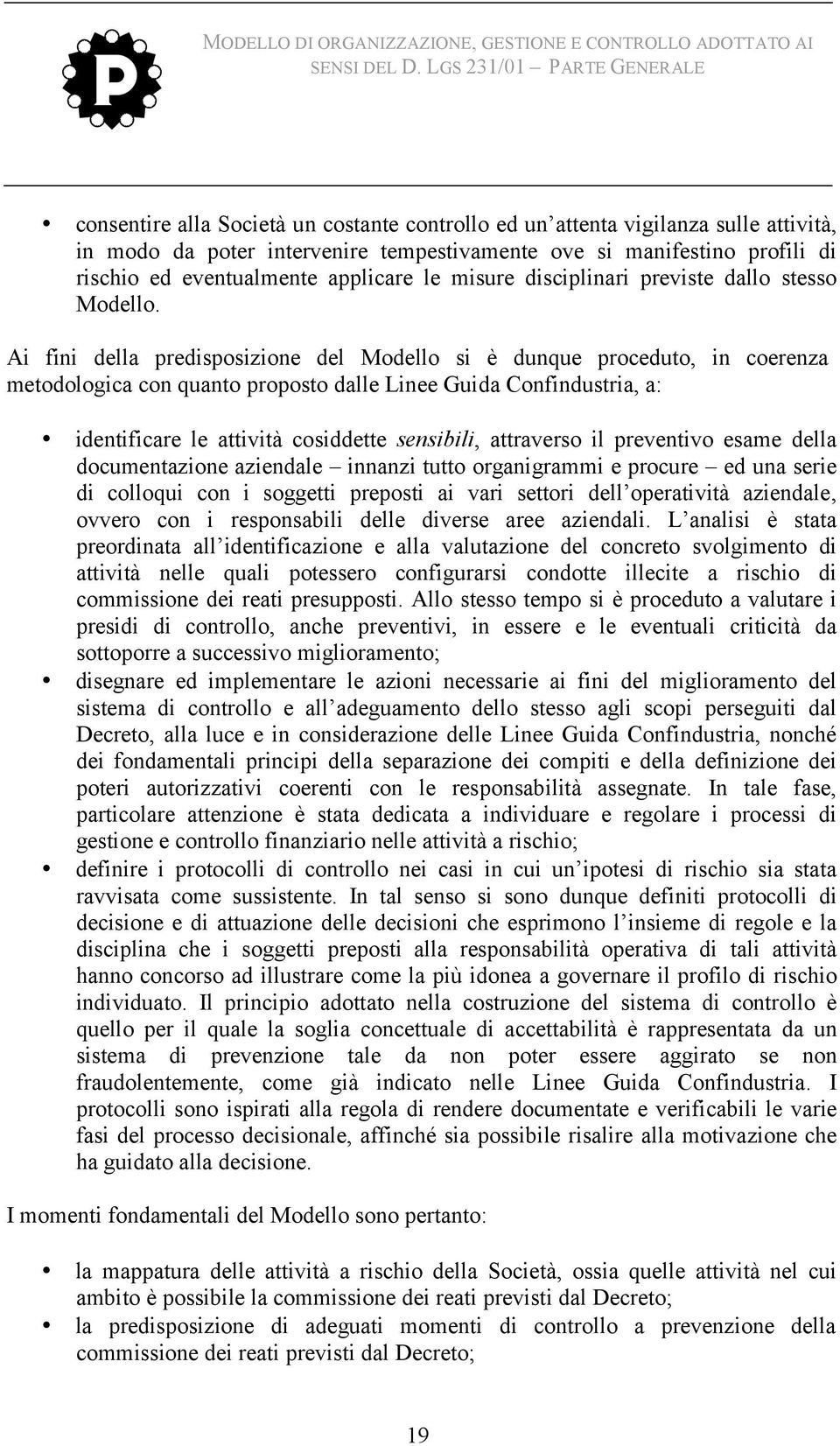 Ai fini della predisposizione del Modello si è dunque proceduto, in coerenza metodologica con quanto proposto dalle Linee Guida Confindustria, a: identificare le attività cosiddette sensibili,