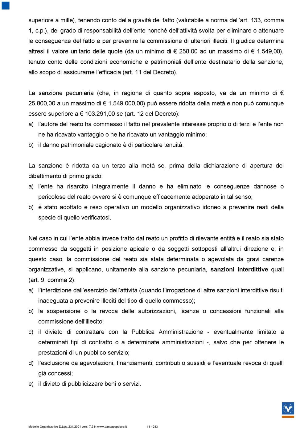 549,00), tenuto conto delle condizioni economiche e patrimoniali dell ente destinatario della sanzione, allo scopo di assicurarne l efficacia (art. 11 del Decreto).