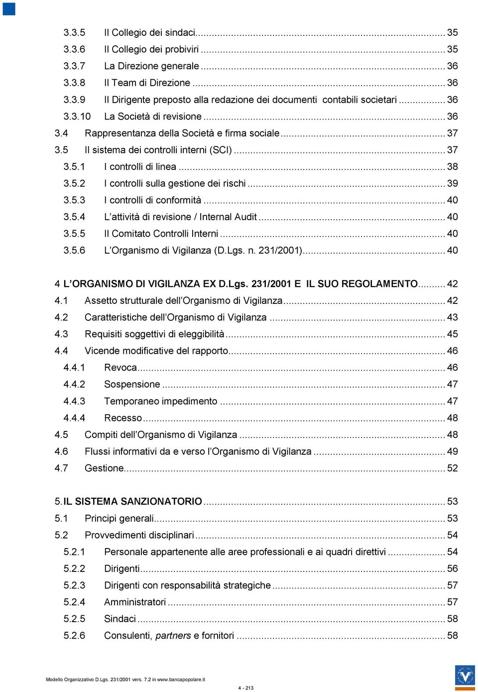 .. 39 3.5.3 I controlli di conformità... 40 3.5.4 L attività di revisione / Internal Audit... 40 3.5.5 Il Comitato Controlli Interni... 40 3.5.6 L Organismo di Vigilanza (D.Lgs. n. 231/2001).