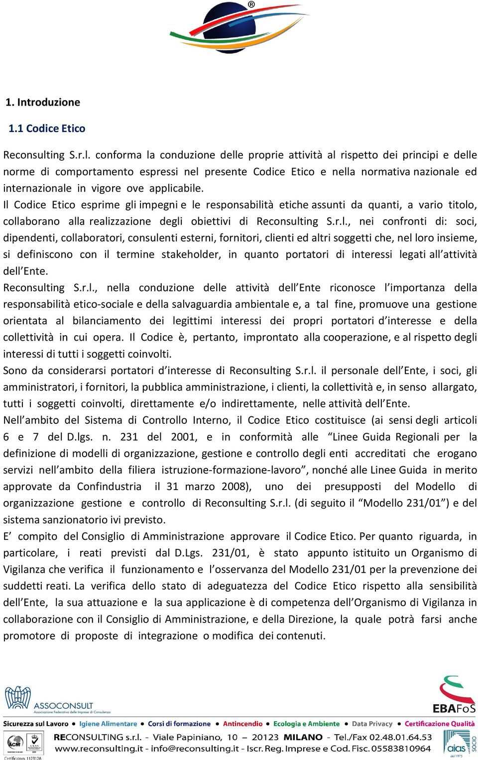 conforma la conduzione delle proprie attività al rispetto dei principi e delle norme di comportamento espressi nel presente Codice Etico e nella normativa nazionale ed internazionale in vigore ove