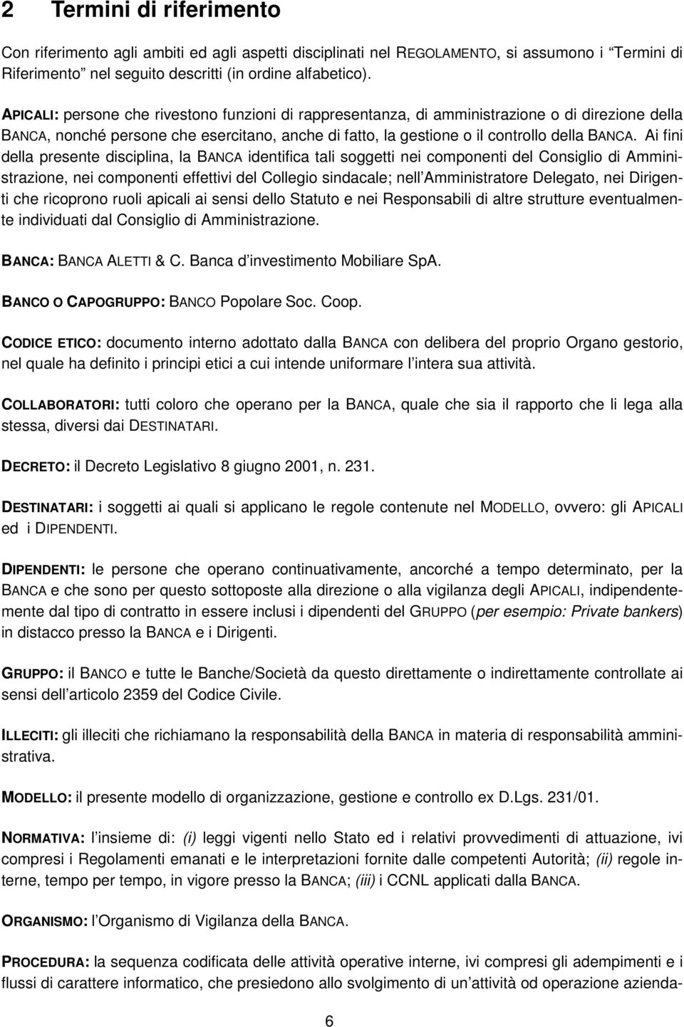 Ai fini della presente disciplina, la BANCA identifica tali soggetti nei componenti del Consiglio di Amministrazione, nei componenti effettivi del Collegio sindacale; nell Amministratore Delegato,