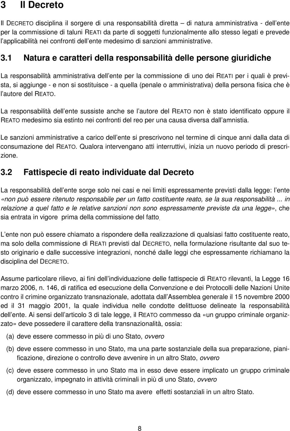 1 Natura e caratteri della responsabilità delle persone giuridiche La responsabilità amministrativa dell ente per la commissione di uno dei REATI per i quali è prevista, si aggiunge - e non si