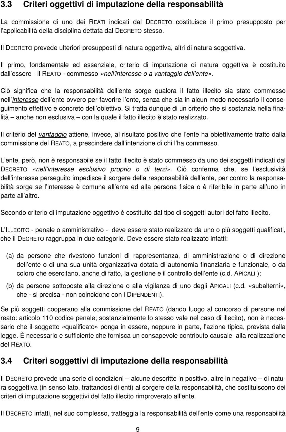 Il primo, fondamentale ed essenziale, criterio di imputazione di natura oggettiva è costituito dall essere - il REATO - commesso «nell interesse o a vantaggio dell ente».