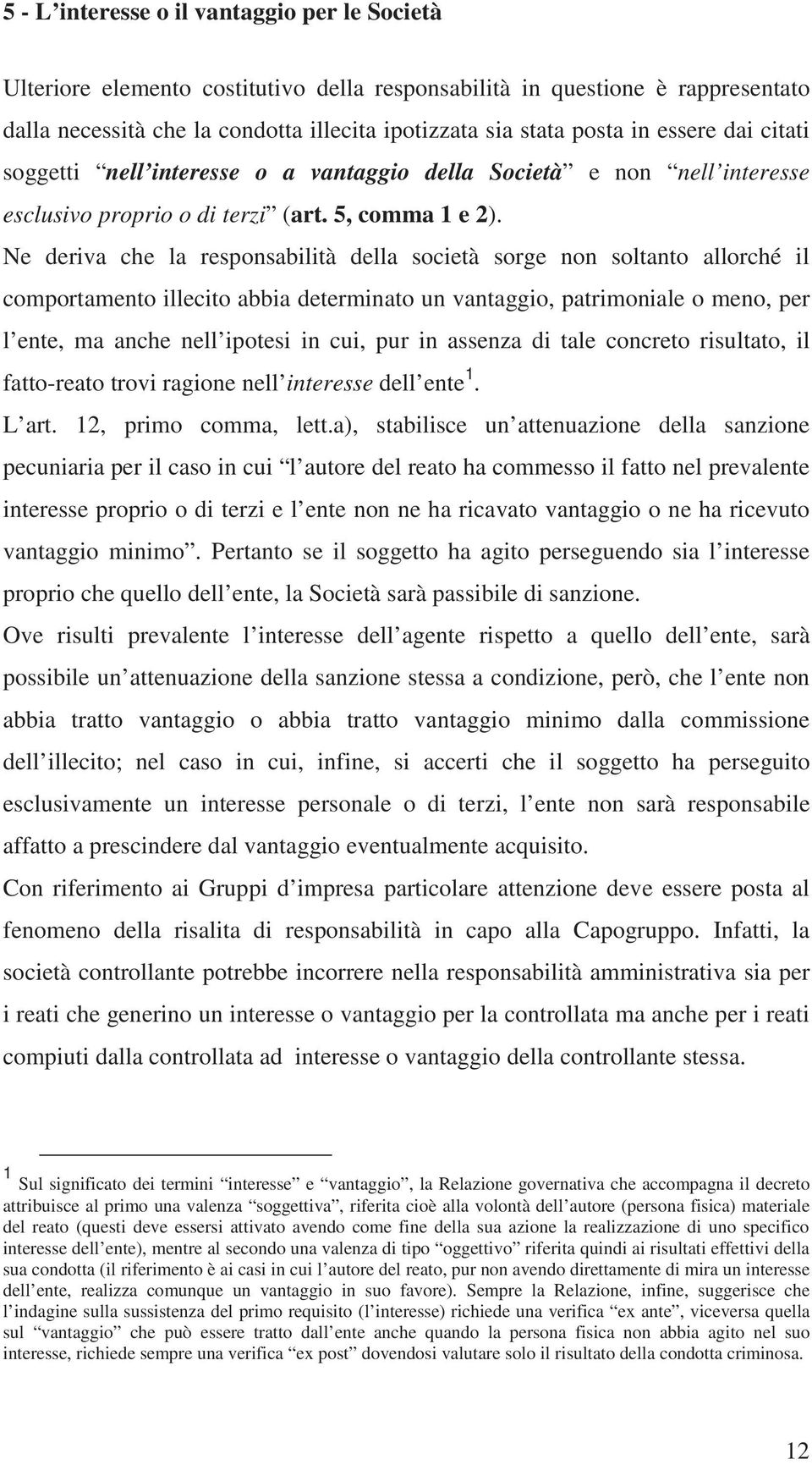 soltanto allorché il comportamento illecito abbia determinato un vantaggio, patrimoniale o meno, per l ente, ma anche nell ipotesi in cui, pur in assenza di tale concreto risultato, il fatto-reato