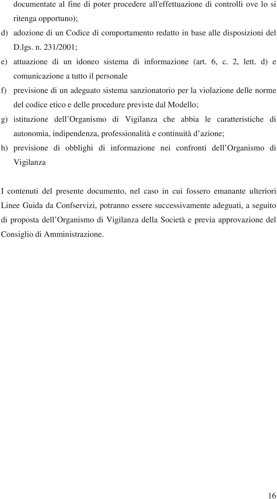 etico e delle procedure previste dal Modello; g) istituzione dell Organismo di Vigilanza che abbia le caratteristiche di autonomia, indipendenza, professionalità e continuità d azione; h) previsione