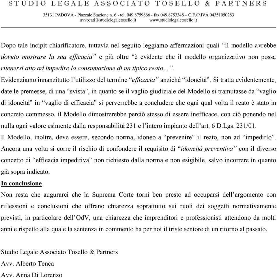 Si tratta evidentemente, date le premesse, di una svista, in quanto se il vaglio giudiziale del Modello si tramutasse da vaglio di idoneità in vaglio di efficacia si perverrebbe a concludere che ogni