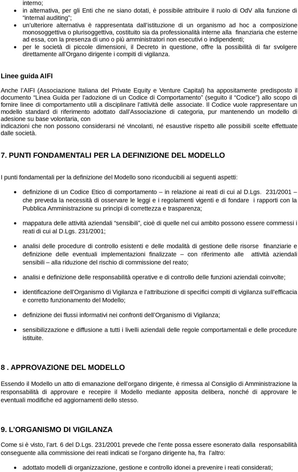 esecutivi o indipendenti; per le società di piccole dimensioni, il Decreto in questione, offre la possibilità di far svolgere direttamente all Organo dirigente i compiti di vigilanza.