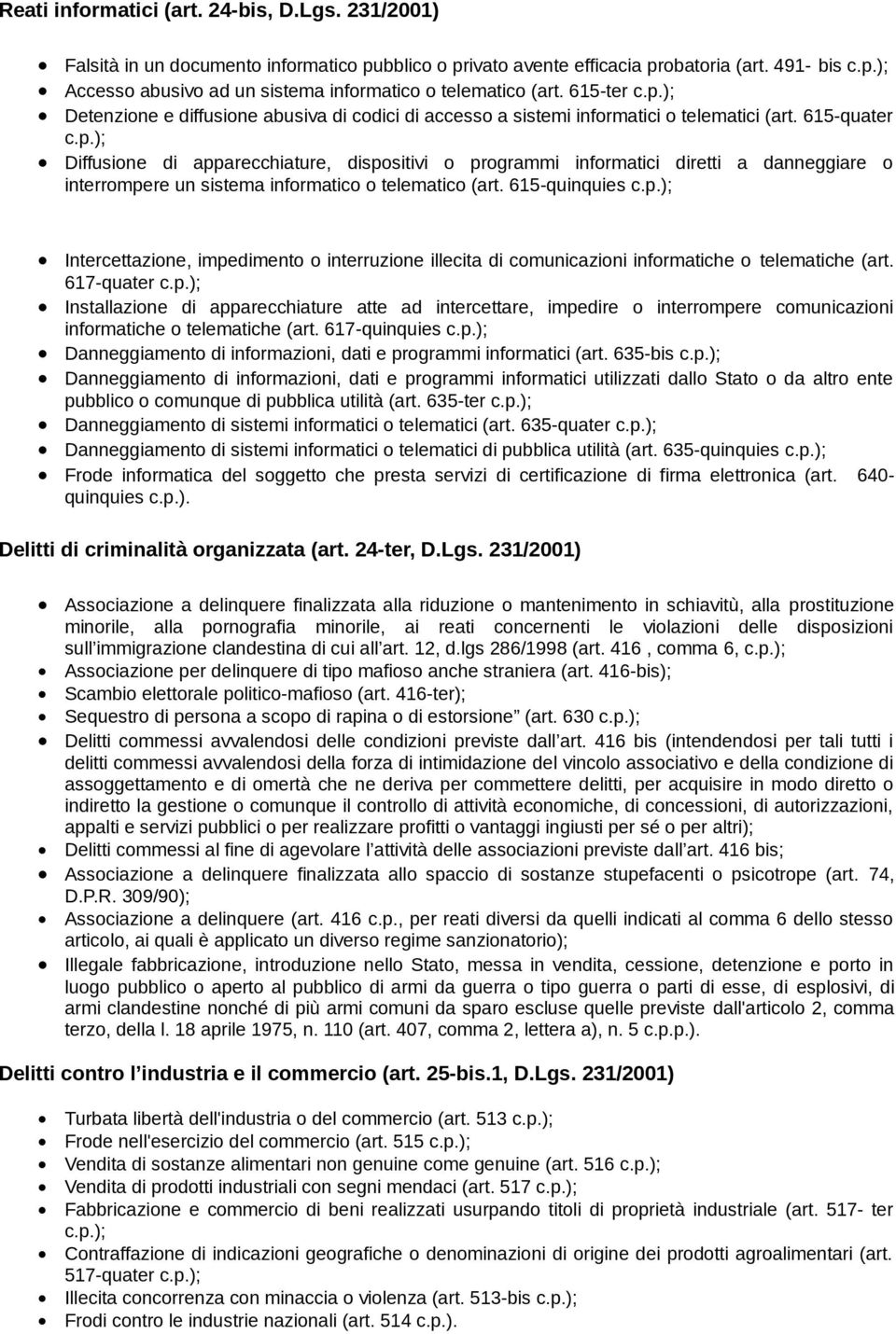 615-quinquies c.p.); Intercettazione, impedimento o interruzione illecita di comunicazioni informatiche o telematiche (art. 617-quater c.p.); Installazione di apparecchiature atte ad intercettare, impedire o interrompere comunicazioni informatiche o telematiche (art.