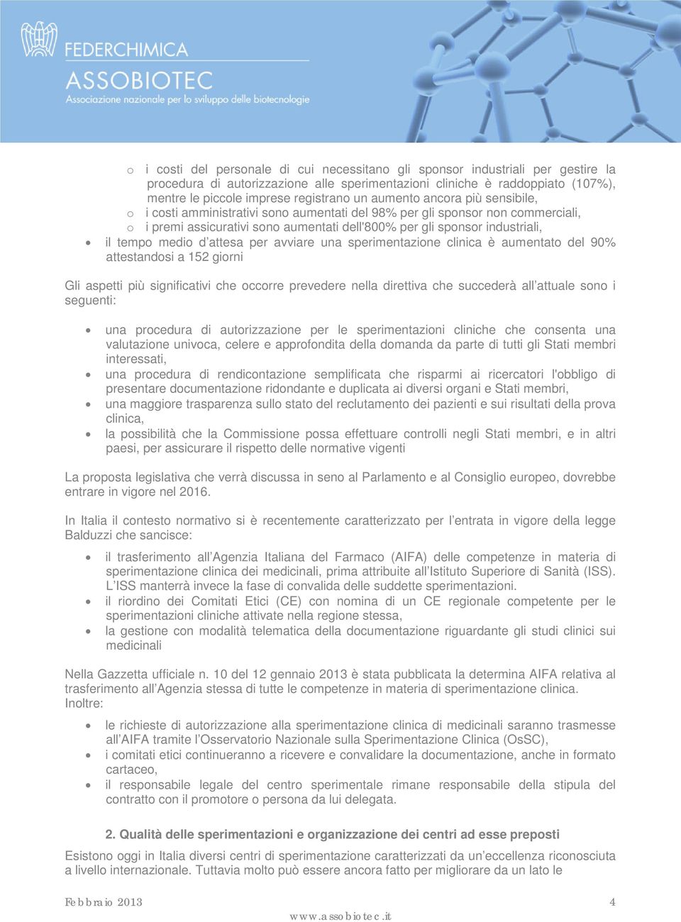 medio d attesa per avviare una sperimentazione clinica è aumentato del 90% attestandosi a 152 giorni Gli aspetti più significativi che occorre prevedere nella direttiva che succederà all attuale sono