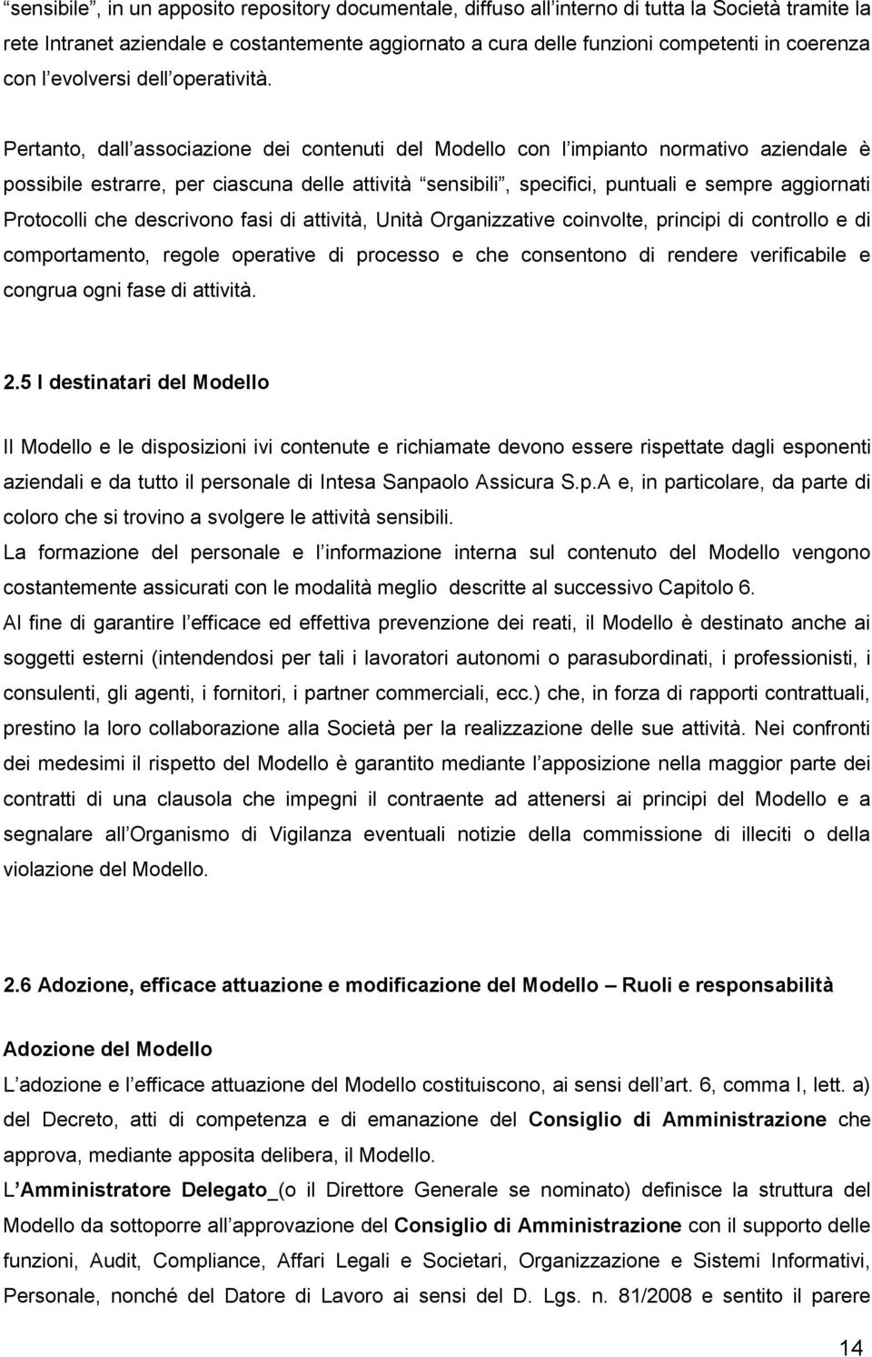 Pertant, dall assciazine dei cntenuti del Mdell cn l impiant nrmativ aziendale è pssibile estrarre, per ciascuna delle attività sensibili, specifici, puntuali e sempre aggirnati Prtclli che descrivn