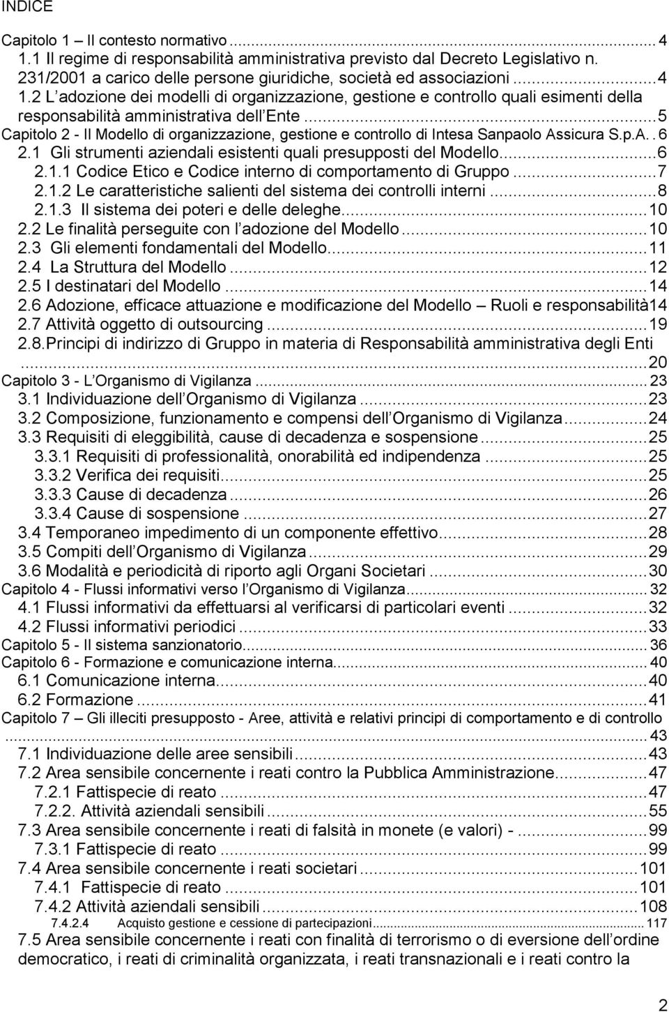 .. 7 2.1.2 Le caratteristiche salienti del sistema dei cntrlli interni... 8 2.1.3 Il sistema dei pteri e delle deleghe... 10 2.2 Le finalità perseguite cn l adzine del Mdell... 10 2.3 Gli elementi fndamentali del Mdell.