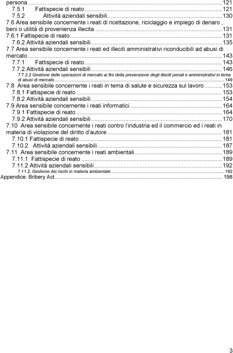 .. 135 7.7 Area sensibile cncernente i reati ed illeciti amministrativi ricnducibili ad abusi di mercat... 143 7.7.1 Fattispecie di reat... 143 7.7.2 