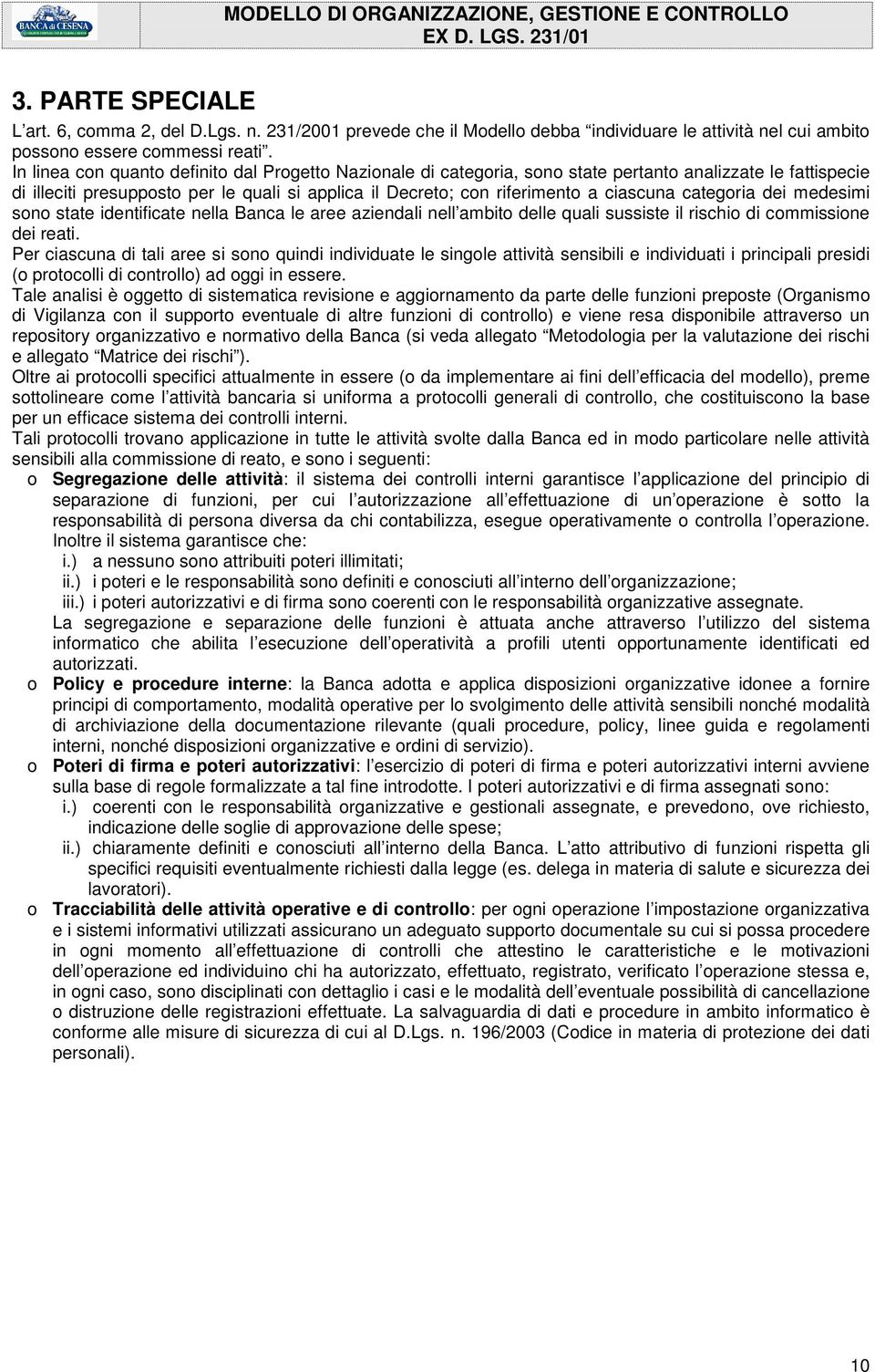 categoria dei medesimi sono state identificate nella Banca le aree aziendali nell ambito delle quali sussiste il rischio di commissione dei reati.