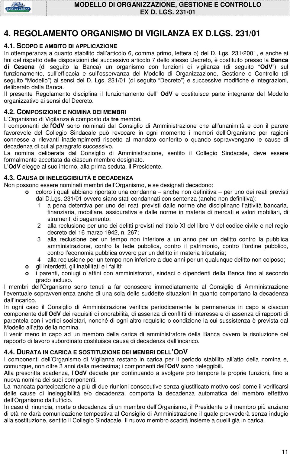 vigilanza (di seguito OdV ) sul funzionamento, sull efficacia e sull osservanza del Modello di Organizzazione, Gestione e Controllo (di seguito Modello ) ai sensi del D. Lgs.